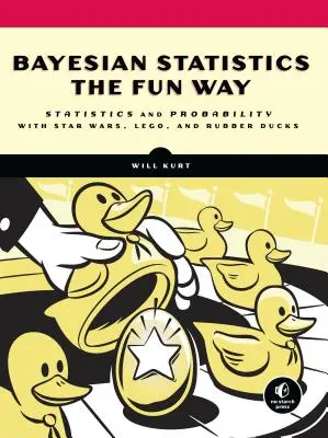 Les statistiques bayésiennes en s'amusant : Comprendre les statistiques et les probabilités avec Star Wars, Lego et Rubber Ducks - Bayesian Statistics the Fun Way: Understanding Statistics and Probability with Star Wars, Lego, and Rubber Ducks