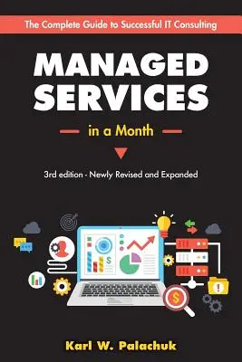Services gérés en un mois : Créer une entreprise moderne et prospère de conseil en informatique en 30 jours - Managed Services in a Month: Build a Successful, Modern Computer Consulting Business in 30Days