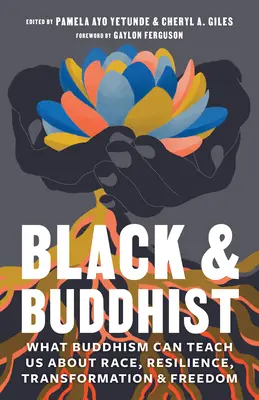 Noir et bouddhiste : Ce que le bouddhisme peut nous apprendre sur la race, la résilience, la transformation et la liberté - Black and Buddhist: What Buddhism Can Teach Us about Race, Resilience, Transformation, and Freedom