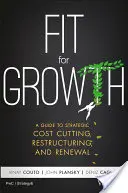 En forme pour la croissance : Un guide pour la réduction stratégique des coûts, la restructuration et le renouvellement - Fit for Growth: A Guide to Strategic Cost Cutting, Restructuring, and Renewal