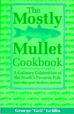 The Mostly Mullet Cookbook : Une célébration culinaire du poisson préféré du Sud (et d'autres grands fruits de mer du Sud) - The Mostly Mullet Cookbook: A Culinary Celebration of the South's Favorite Fish (and Other Great Southern Seafood)