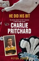 Il a fait sa part - Histoires derrière la collection de maillots de la légende du rugby gallois Charlie Pritchard, The - He Did his Bit - Stories Behind the Shirt Collection of Welsh Rugby Legend Charlie Pritchard, The