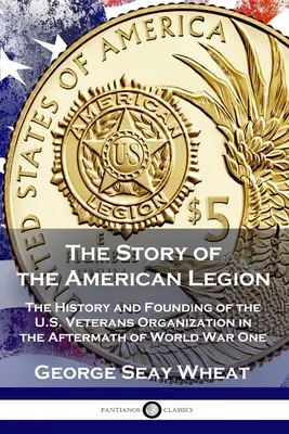 L'histoire de la Légion américaine : L'histoire et la fondation de l'organisation des vétérans américains au lendemain de la Première Guerre mondiale - The Story of the American Legion: The History and Founding of the U.S. Veterans Organization in the Aftermath of World War One