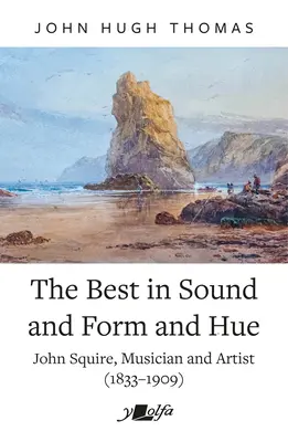 Le meilleur du son, de la forme et de la couleur : John Squire, musicien et artiste (1833-1909) - The Best in Sound and Form and Hue: John Squire, Musician and Artist (1833-1909)