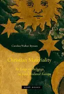 La matérialité chrétienne : Un essai sur la religion dans l'Europe médiévale tardive - Christian Materiality: An Essay on Religion in Late Medieval Europe