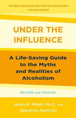 Sous influence : Un guide pour sauver des vies sur les mythes et les réalités de l'alcoolisme - Under the Influence: A Life-Saving Guide to the Myths and Realities of Alcoholism