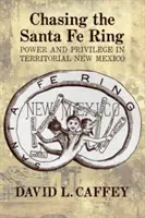 Chasing the Santa Fe Ring : Pouvoir et privilège dans le Nouveau Mexique territorial - Chasing the Santa Fe Ring: Power and Privilege in Territorial New Mexico