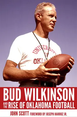 Bud Wilkinson et l'essor du football de l'Oklahoma - Bud Wilkinson and the Rise of Oklahoma Football