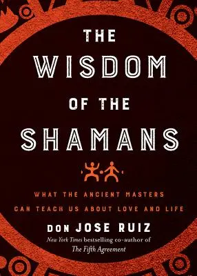 Sagesse des chamans : Ce que les anciens maîtres peuvent nous apprendre sur l'amour et la vie - Wisdom of the Shamans: What the Ancient Masters Can Teach Us about Love and Life