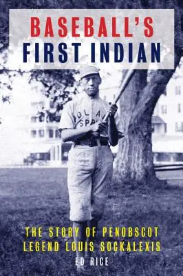 Le premier Indien du baseball : L'histoire de la légende Penobscot Louis Sockalexis - Baseball's First Indian: The Story of Penobscot Legend Louis Sockalexis