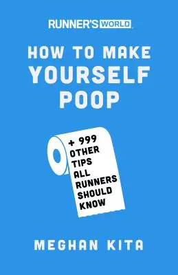 Le monde des coureurs Comment se faire chier : Et 999 autres conseils que tous les coureurs devraient connaître - Runner's World How to Make Yourself Poop: And 999 Other Tips All Runners Should Know