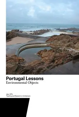 Leçons du Portugal : Objets environnementaux. Enseignement et recherche en architecture - Portugal Lessons: Environmental Objects. Teaching and Research in Architecture