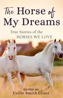 Le cheval de mes rêves : Histoires vraies des chevaux que nous aimons - The Horse of My Dreams: True Stories of the Horses We Love