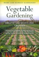 Maraîchage pour les producteurs biologiques et biodynamiques : Les jardiniers amateurs et les maraîchers - Vegetable Gardening for Organic and Biodynamic Growers: Home and Market Gardeners