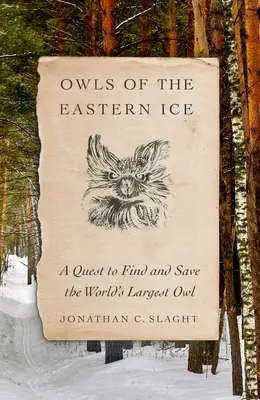 Les hiboux des glaces de l'Est : Une quête pour trouver et sauver le plus grand hibou du monde - Owls of the Eastern Ice: A Quest to Find and Save the World's Largest Owl