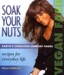 Trempez vos noix : Vegan Fare/Raw Recipes (plats végétaliens/recettes crues) : Les aliments réconfortants et conscients de Karyn - Soak Your Nuts: Vegan Fare/Raw Recipes: Karyn's Conscious Comfort Foods