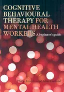 Thérapie cognitivo-comportementale pour les travailleurs de la santé mentale : Guide du débutant - Cognitive Behavioural Therapy for Mental Health Workers: A Beginner's Guide