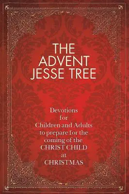 L'arbre de Jessé de l'Avent : Devotions for Children and Adults to Prepare for the Coming of the Christ Child at Christmas (en anglais) - The Advent Jesse Tree: Devotions for Children and Adults to Prepare for the Coming of the Christ Child at Christmas