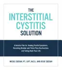 La solution à la cystite interstitielle : Un plan holistique pour guérir les symptômes douloureux, résoudre les dysfonctionnements de la vessie et du plancher pelvien, et reprendre votre vie en main. - The Interstitial Cystitis Solution: A Holistic Plan for Healing Painful Symptoms, Resolving Bladder and Pelvic Floor Dysfunction, and Taking Back Your