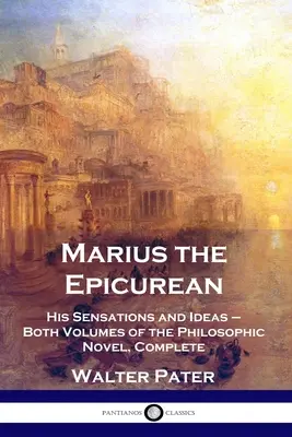 Marius l'épicurien : Ses sensations et ses idées - Les deux tomes du roman philosophique, complet - Marius the Epicurean: His Sensations and Ideas - Both Volumes of the Philosophic Novel, Complete