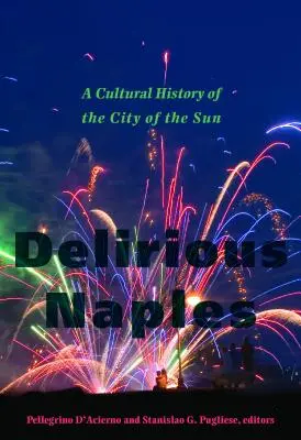 Naples la délirante : Une histoire culturelle de la ville du soleil - Delirious Naples: A Cultural History of the City of the Sun