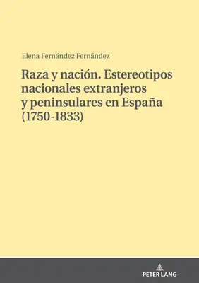 Raza Y Nacin. Estereotipos Nacionales Extranjeros Y Peninsulares En Espaa (1750-1833)