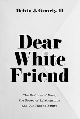 Cher ami blanc : Les réalités de la race, le pouvoir des relations et notre chemin vers l'équité - Dear White Friend: The Realities of Race, the Power of Relationships and Our Path to Equity