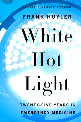 Lumière blanche et chaude : Vingt-cinq ans de médecine d'urgence - White Hot Light: Twenty-Five Years in Emergency Medicine