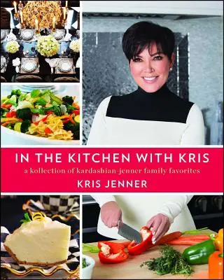 Dans la cuisine avec Kris : une collection de plats préférés de la famille Kardashian-Jenner - In the Kitchen with Kris: A Kollection of Kardashian-Jenner Family Favorites