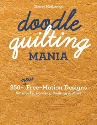 Doodle Quilting Mania : 250+ New Free-Motion Designs for Blocks, Borders, Sashing & More - Doodle Quilting Mania: 250+ New Free-Motion Designs for Blocks, Borders, Sashing & More