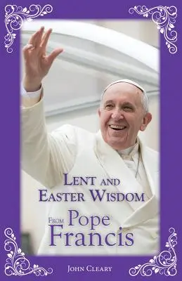 Sagesse du Pape François pour le Carême et Pâques - Lent and Easter Wisdom from Pope Francis