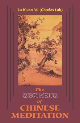 Les secrets de la méditation chinoise : La culture de soi par le contrôle de l'esprit telle qu'elle est enseignée dans les écoles Ch'an, Mahayana et Taoïste en Chine. - Secrets of Chinese Meditation: Self-Cultivation by Mind Control as Taught in the Ch'an, Mahayana and Taoist Schools in China