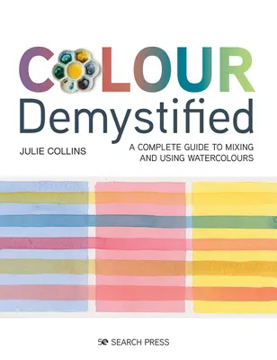 La couleur démystifiée : Un guide complet pour mélanger et utiliser les aquarelles - Colour Demystified: A Complete Guide to Mixing and Using Watercolours