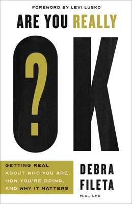 Êtes-vous vraiment bien&nbsp;? La vérité sur qui vous êtes, comment vous vous en sortez et pourquoi c'est important. - Are You Really Ok?: Getting Real about Who You Are, How You're Doing, and Why It Matters