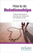 How to Do Relationships : Un guide étape par étape pour nourrir votre relation et faire durer l'amour - How to Do Relationships: A Step-By-Step Guide to Nurturing Your Relationship and Making Love Last