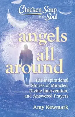 Soupe de poulet pour l'âme : Les anges autour de nous : 101 histoires inspirantes de miracles, d'interventions divines et de prières exaucées - Chicken Soup for the Soul: Angels All Around: 101 Inspirational Stories of Miracles, Divine Intervention, and Answered Prayers