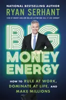 L'énergie de l'argent - Comment régner au travail, dominer la vie et gagner des millions - Big Money Energy - How to Rule at Work, Dominate at Life, and Make Millions