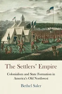 L'empire des colons : Colonialisme et formation de l'État dans l'ancien Nord-Ouest américain - The Settlers' Empire: Colonialism and State Formation in America's Old Northwest