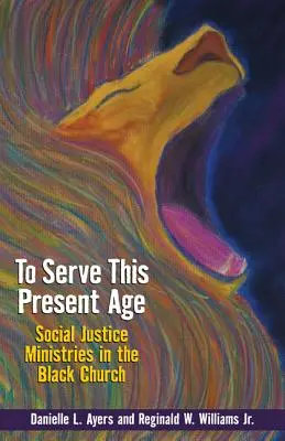 Pour servir l'époque actuelle : les ministères de justice sociale dans l'Église noire - To Serve This Present Age: Social Justice Ministries in the Black Church