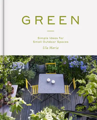 Vert : Des idées simples pour les petits espaces extérieurs - Green: Simple Ideas for Small Outdoor Spaces