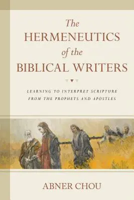 L'herméneutique des auteurs bibliques : Apprendre à interpréter les Écritures à partir des prophètes et des apôtres - The Hermeneutics of the Biblical Writers: Learning to Interpret Scripture from the Prophets and Apostles