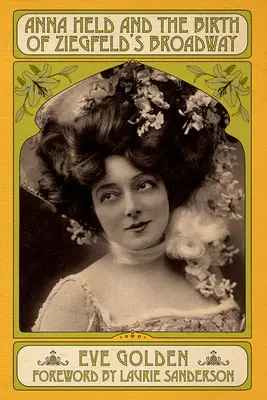 Anna Held et la naissance du Broadway de Ziegfeld - Anna Held and the Birth of Ziegfeld's Broadway