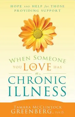 Quand un être cher souffre d'une maladie chronique : L'espoir et l'aide pour ceux qui apportent leur soutien - When Someone You Love Has a Chronic Illness: Hope and Help for Those Providing Support