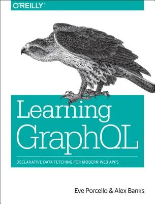 Apprendre Graphql : La recherche déclarative de données pour les applications web modernes - Learning Graphql: Declarative Data Fetching for Modern Web Apps