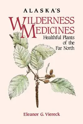 Les médecines sauvages de l'Alaska : Les plantes médicinales du Grand Nord - Alaska's Wilderness Medicines: Healthful Plants of the Far North