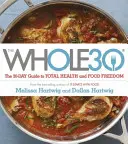 Whole 30 - Le guide officiel de 30 jours en couleur pour une santé totale et une liberté alimentaire - Whole 30 - The official 30-day FULL-COLOUR guide to total health and food freedom