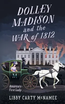 Dolley Madison et la guerre de 1812 : La première dame d'Amérique - Dolley Madison and the War of 1812: America's First Lady