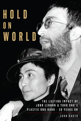 Hold on World : L'impact durable du Plastic Ono Band de John Lennon et Yoko Ono, 50 ans après - Hold on World: The Lasting Impact of John Lennon and Yoko Ono's Plastic Ono Band, Fifty Years on