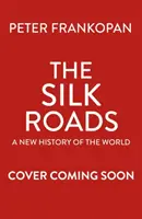 Les routes de la soie - L'histoire extraordinaire qui a créé votre monde - Édition illustrée - Silk Roads - The Extraordinary History that created your World - Illustrated Edition