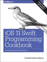 IOS 11 Swift Programming Cookbook : Solutions et exemples pour les applications IOS - IOS 11 Swift Programming Cookbook: Solutions and Examples for IOS Apps